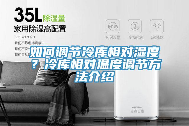 如何調(diào)節(jié)冷庫(kù)相對(duì)濕度？冷庫(kù)相對(duì)溫度調(diào)節(jié)方法介紹