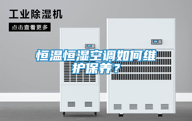 恒溫恒濕空調(diào)如何維護(hù)保養(yǎng)？