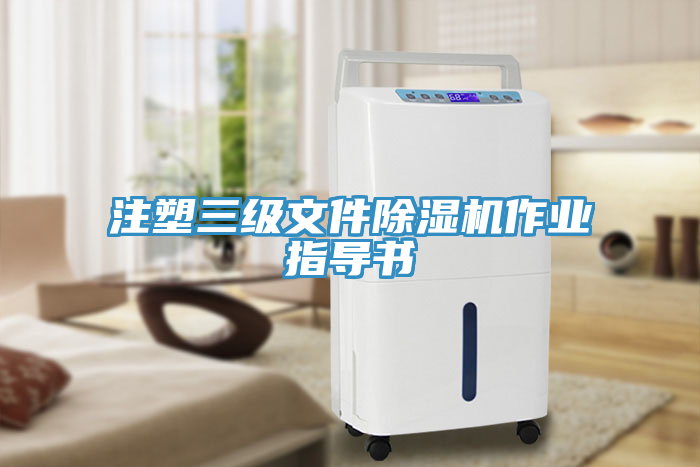 注塑三級文件除濕機(jī)作業(yè)指導(dǎo)書