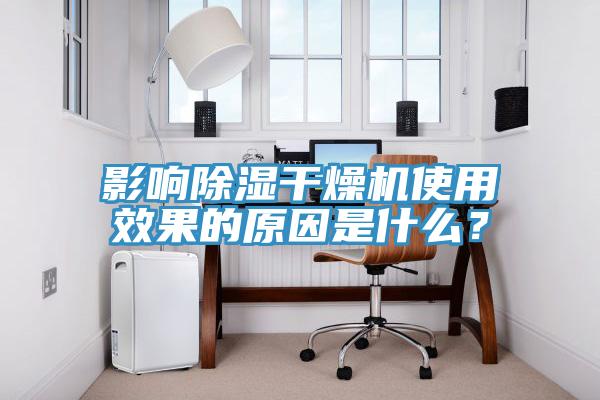 影響除濕干燥機(jī)使用效果的原因是什么？