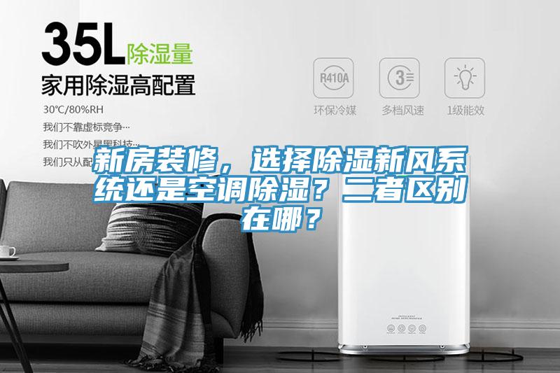 新房裝修，選擇除濕新風(fēng)系統(tǒng)還是空調(diào)除濕？二者區(qū)別在哪？