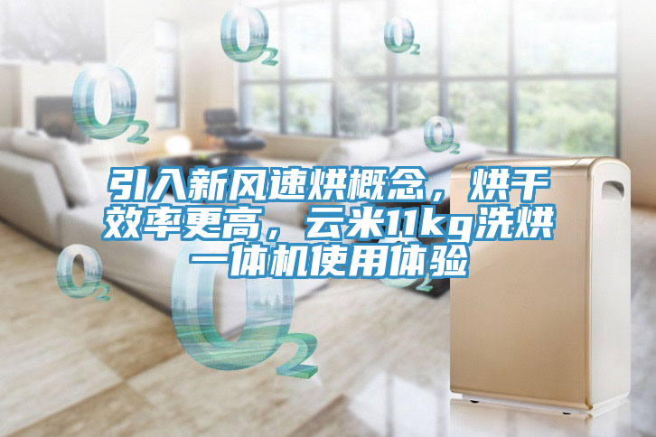 引入新風速烘概念，烘干效率更高，云米11kg洗烘一體機使用體驗