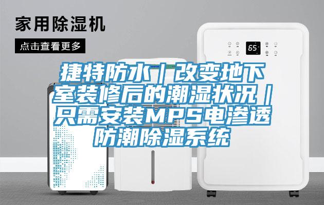 捷特防水｜改變地下室裝修后的潮濕狀況｜只需安裝MPS電滲透防潮除濕系統(tǒng)