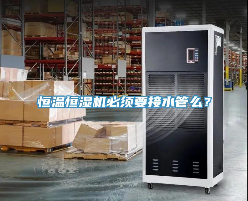 恒溫恒濕機必須要接水管么？