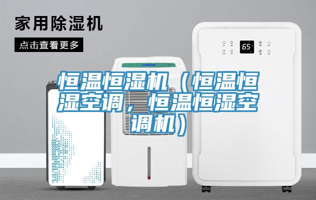 恒溫恒濕機(jī)（恒溫恒濕空調(diào)，恒溫恒濕空調(diào)機(jī)）