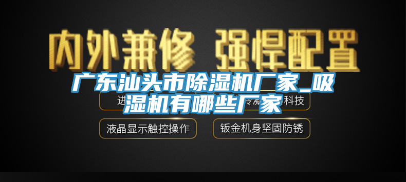 廣東汕頭市除濕機(jī)廠家_吸濕機(jī)有哪些廠家
