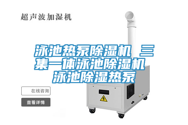 泳池?zé)岜贸凉駲C(jī) 三集一體泳池除濕機(jī) 泳池除濕熱泵