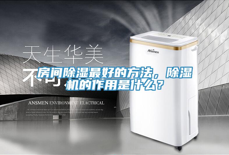 房間除濕最好的方法，除濕機(jī)的作用是什么？