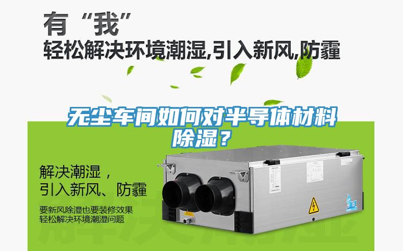 無塵車間如何對(duì)半導(dǎo)體材料除濕？