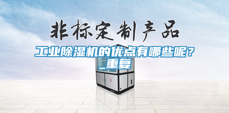 工業(yè)除濕機(jī)的優(yōu)點有哪些呢？_重復(fù)