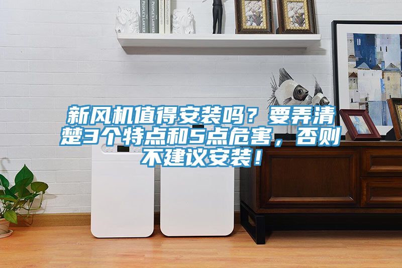 新風(fēng)機(jī)值得安裝嗎？要弄清楚3個(gè)特點(diǎn)和5點(diǎn)危害，否則不建議安裝！