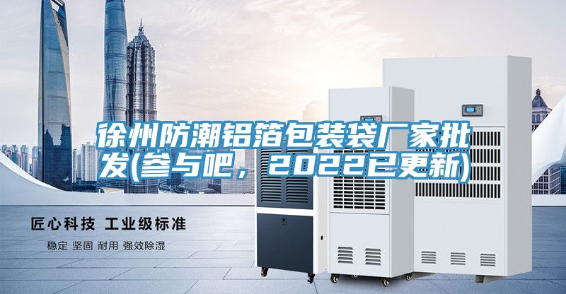 徐州防潮鋁箔包裝袋廠家批發(fā)(參與吧，2022已更新)