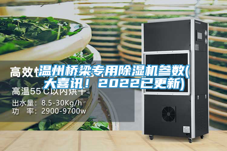 溫州橋梁專用除濕機(jī)參數(shù)(大喜訊！2022已更新)