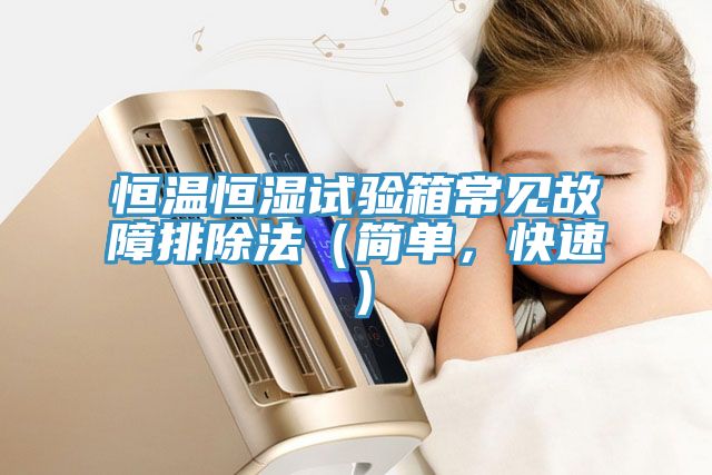 恒溫恒濕試驗(yàn)箱常見(jiàn)故障排除法（簡(jiǎn)單，快速）