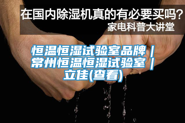 恒溫恒濕試驗室品牌｜常州恒溫恒濕試驗室｜立佳(查看)