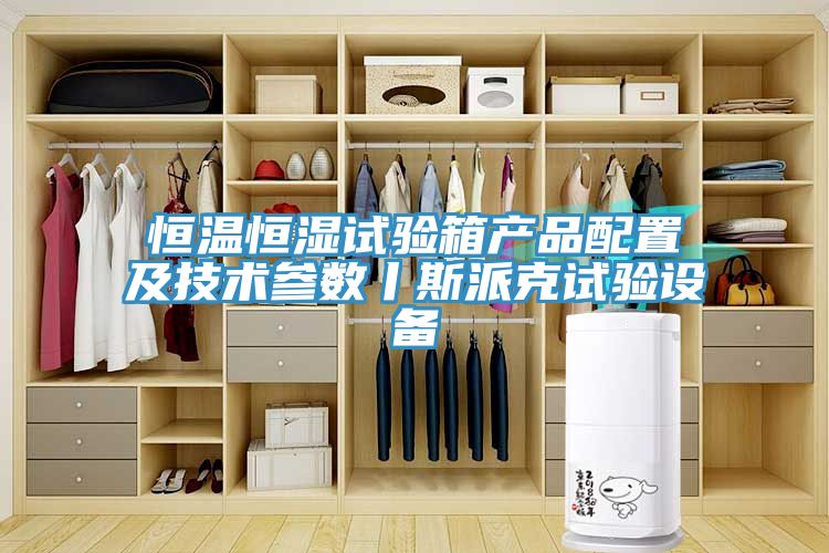 恒溫恒濕試驗箱產品配置及技術參數(shù)丨斯派克試驗設備