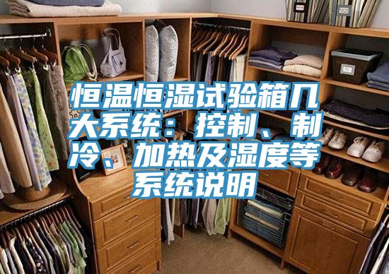 恒溫恒濕試驗(yàn)箱幾大系統(tǒng)：控制、制冷、加熱及濕度等系統(tǒng)說(shuō)明