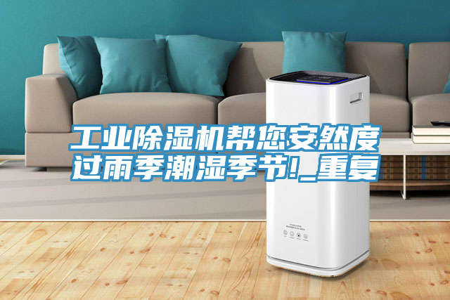 工業(yè)除濕機(jī)幫您安然度過雨季潮濕季節(jié)!_重復(fù)
