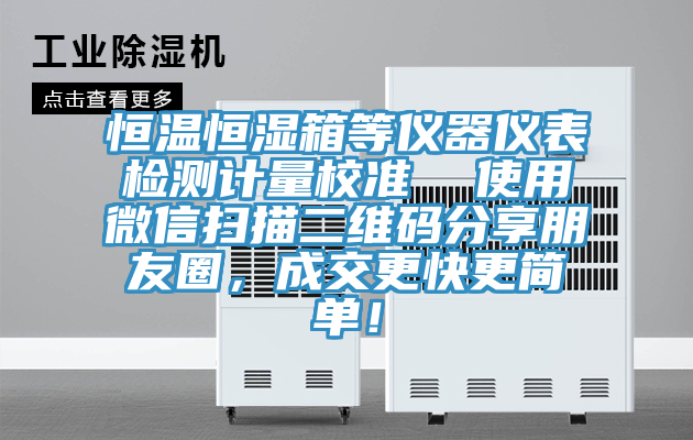 恒溫恒濕箱等儀器儀表檢測計量校準(zhǔn)  使用微信掃描二維碼分享朋友圈，成交更快更簡單！