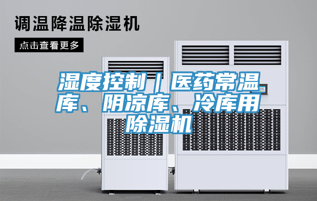 濕度控制｜醫(yī)藥常溫庫(kù)、陰涼庫(kù)、冷庫(kù)用除濕機(jī)