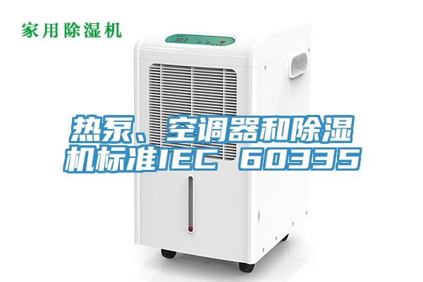 熱泵、空調(diào)器和除濕機標準IEC 60335