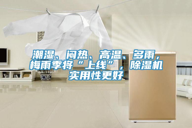 潮濕、悶熱、高溫、多雨，梅雨季將“上線”，除濕機實用性更好
