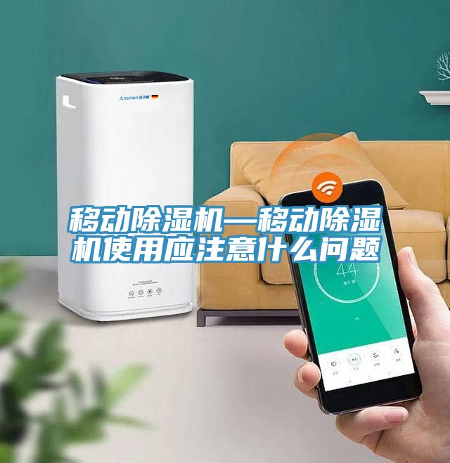 移動除濕機—移動除濕機使用應(yīng)注意什么問題