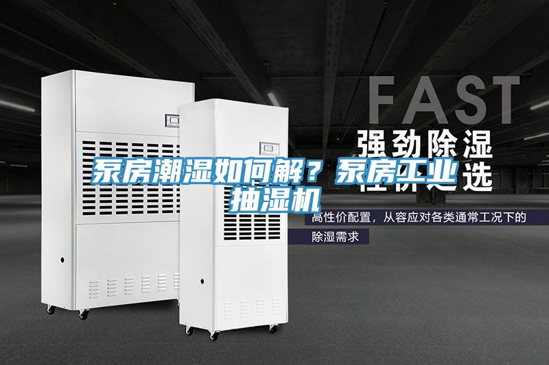 泵房潮濕如何解？泵房工業(yè)抽濕機
