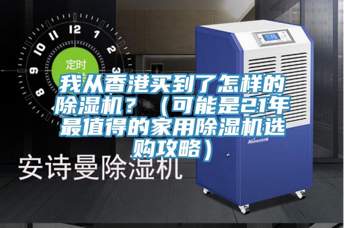 我從香港買到了怎樣的除濕機(jī)？（可能是21年最值得的家用除濕機(jī)選購(gòu)攻略）