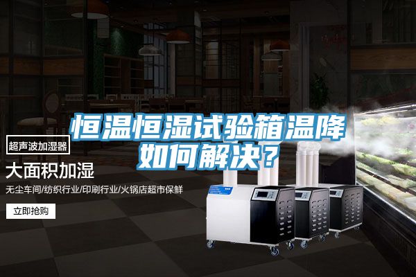 恒溫恒濕試驗(yàn)箱溫降如何解決？
