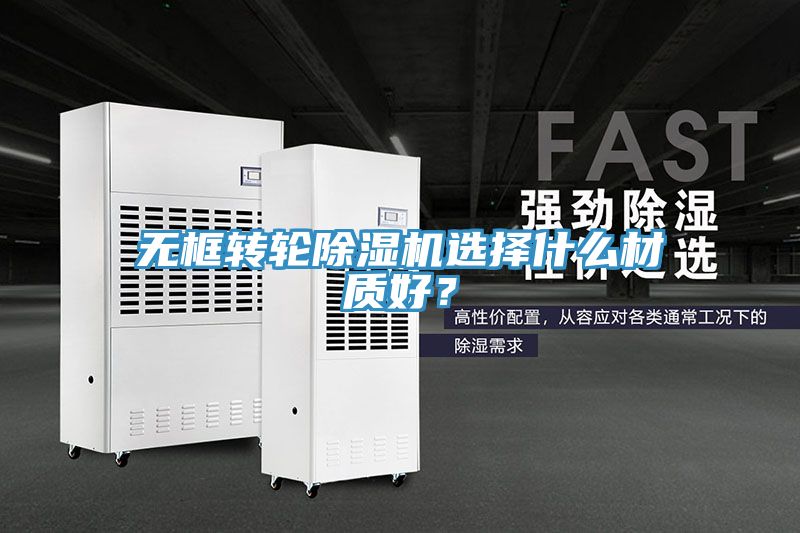 無框轉(zhuǎn)輪除濕機(jī)選擇什么材質(zhì)好？