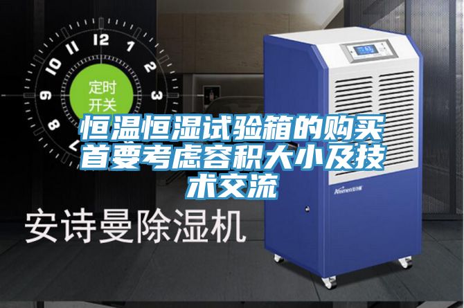 恒溫恒濕試驗箱的購買首要考慮容積大小及技術(shù)交流