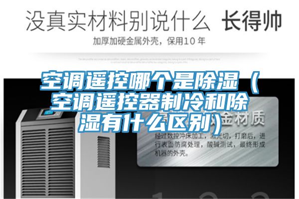 空調遙控哪個是除濕（空調遙控器制冷和除濕有什么區(qū)別）