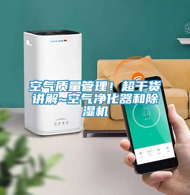 空氣質(zhì)量管理！超干貨講解~空氣凈化器和除濕機(jī)