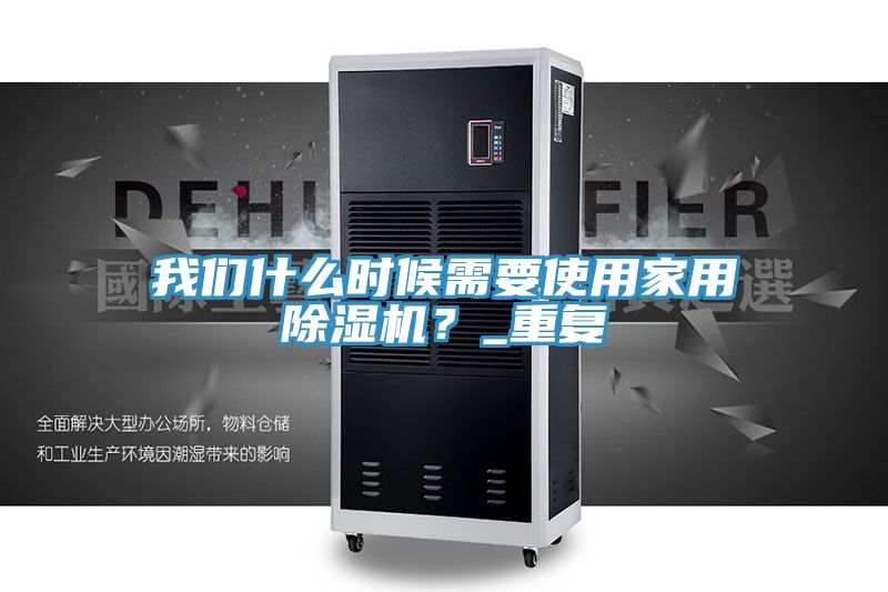 我們什么時(shí)候需要使用家用除濕機(jī)？_重復(fù)
