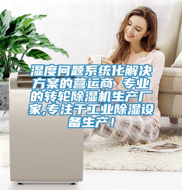 濕度問題系統(tǒng)化解決方案的營運商 專業(yè)的轉(zhuǎn)輪除濕機(jī)生產(chǎn)廠家,專注于工業(yè)除濕設(shè)備生產(chǎn)！