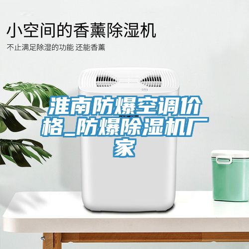 淮南防爆空調(diào)價格_防爆除濕機(jī)廠家