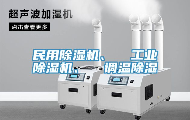 民用除濕機(jī)、  工業(yè)除濕機(jī)、  調(diào)溫除濕