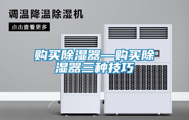 購(gòu)買除濕器—購(gòu)買除濕器三種技巧