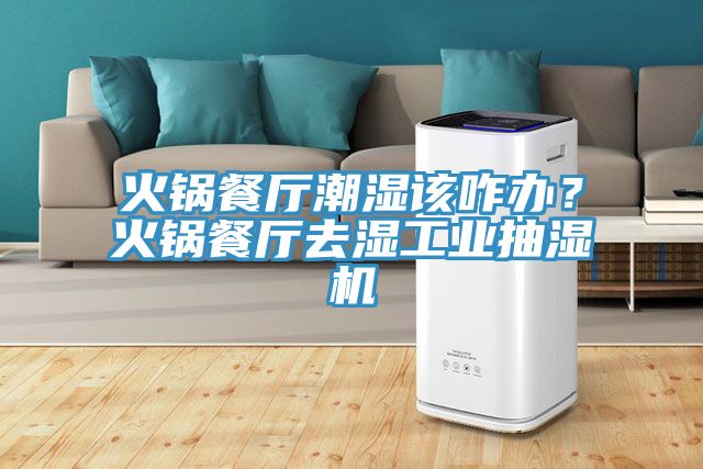 火鍋餐廳潮濕該咋辦？火鍋餐廳去濕工業(yè)抽濕機