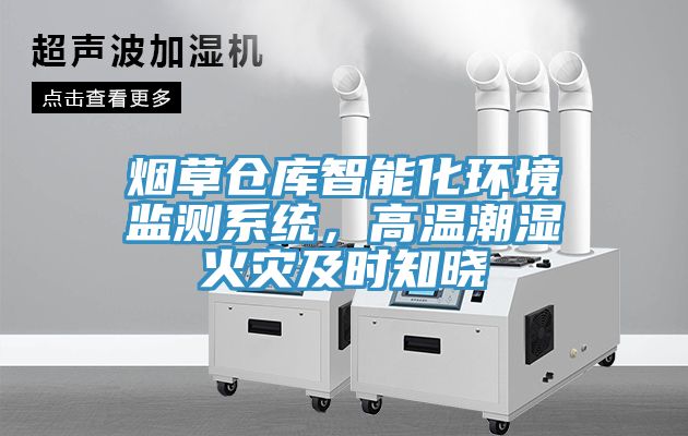煙草倉庫智能化環(huán)境監(jiān)測系統(tǒng)，高溫潮濕火災(zāi)及時知曉