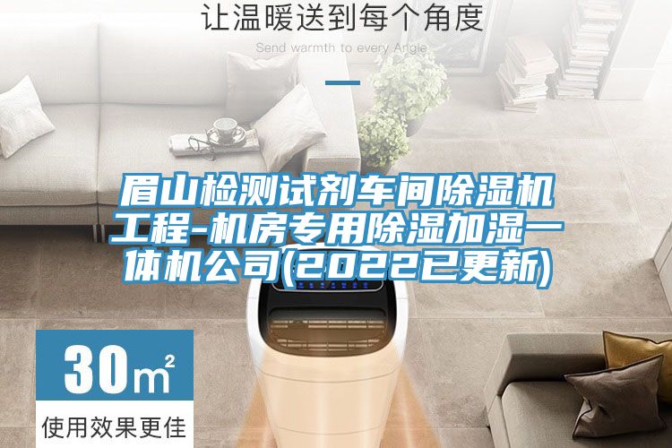 眉山檢測(cè)試劑車間除濕機(jī)工程-機(jī)房專用除濕加濕一體機(jī)公司(2022已更新)