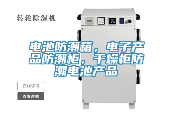 電池防潮箱，電子產(chǎn)品防潮柜，干燥柜防潮電池產(chǎn)品