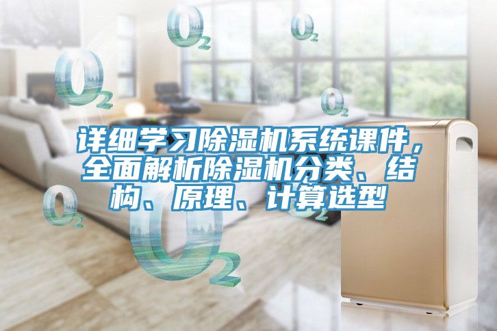 詳細(xì)學(xué)習(xí)除濕機(jī)系統(tǒng)課件，全面解析除濕機(jī)分類、結(jié)構(gòu)、原理、計算選型