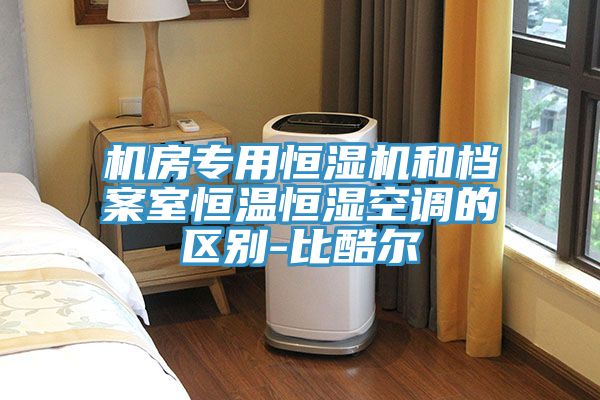 機(jī)房專用恒濕機(jī)和檔案室恒溫恒濕空調(diào)的區(qū)別-比酷爾
