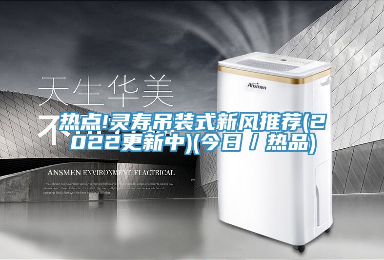 熱點!靈壽吊裝式新風推薦(2022更新中)(今日／熱品)