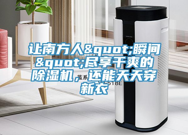 讓南方人"瞬間"盡享干爽的除濕機，還能天天穿新衣