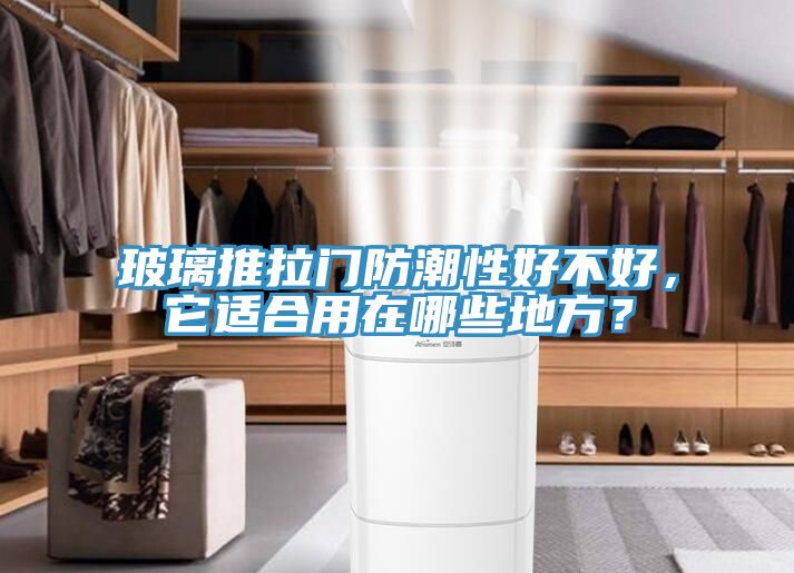 玻璃推拉門防潮性好不好，它適合用在哪些地方？