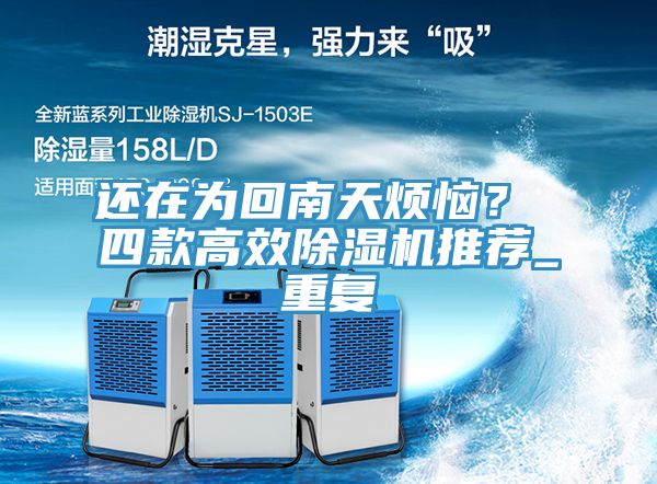 還在為回南天煩惱？ 四款高效除濕機(jī)推薦_重復(fù)