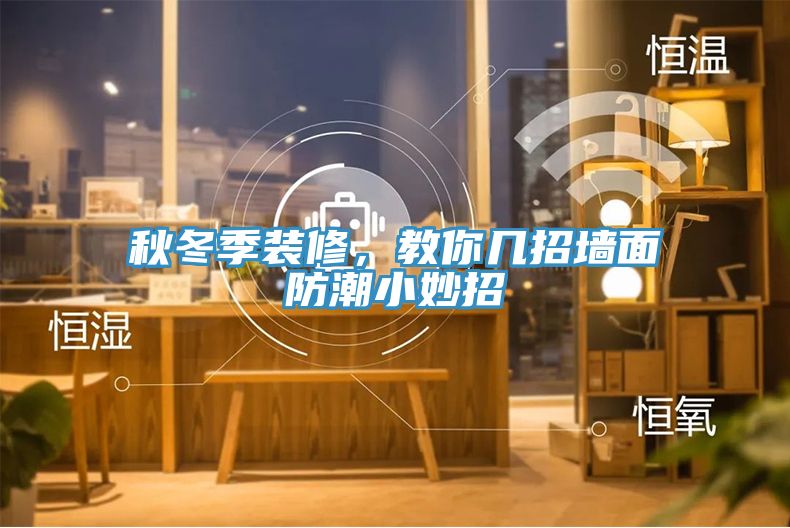 秋冬季裝修，教你幾招墻面防潮小妙招